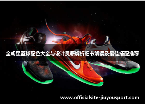 全明星篮球配色大全与设计灵感解析细节解读及最佳搭配推荐