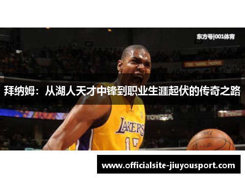 拜纳姆：从湖人天才中锋到职业生涯起伏的传奇之路
