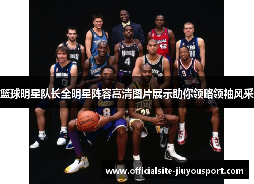 篮球明星队长全明星阵容高清图片展示助你领略领袖风采