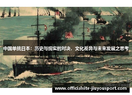 中国单挑日本：历史与现实的对决，文化差异与未来发展之思考