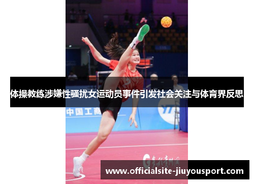 体操教练涉嫌性骚扰女运动员事件引发社会关注与体育界反思