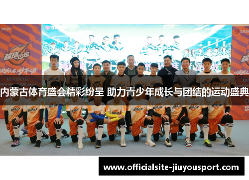 内蒙古体育盛会精彩纷呈 助力青少年成长与团结的运动盛典