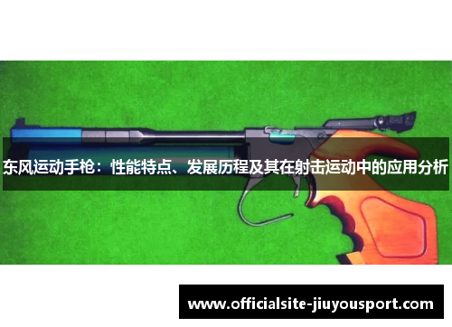 东风运动手枪：性能特点、发展历程及其在射击运动中的应用分析