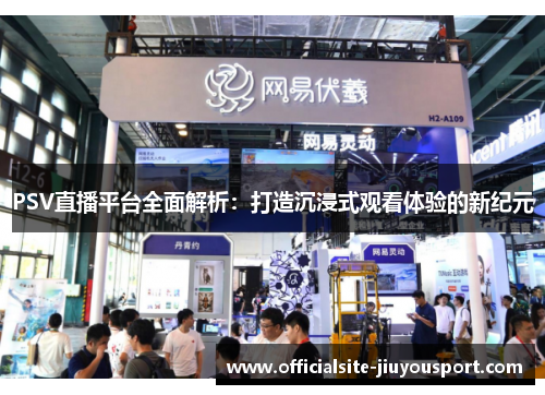 PSV直播平台全面解析：打造沉浸式观看体验的新纪元